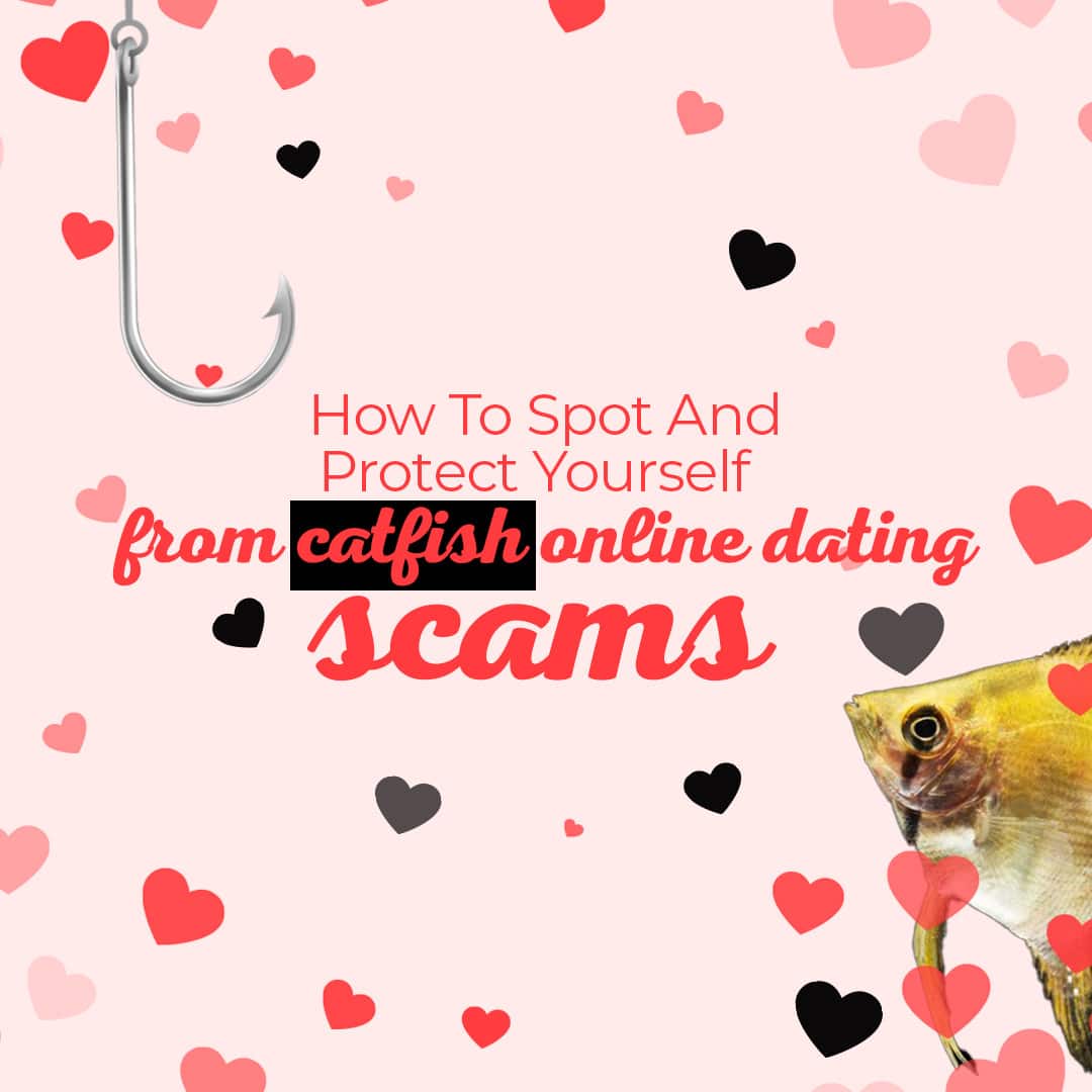 How to Spot & Protect Yourself from Catfish Online Dating Scams?