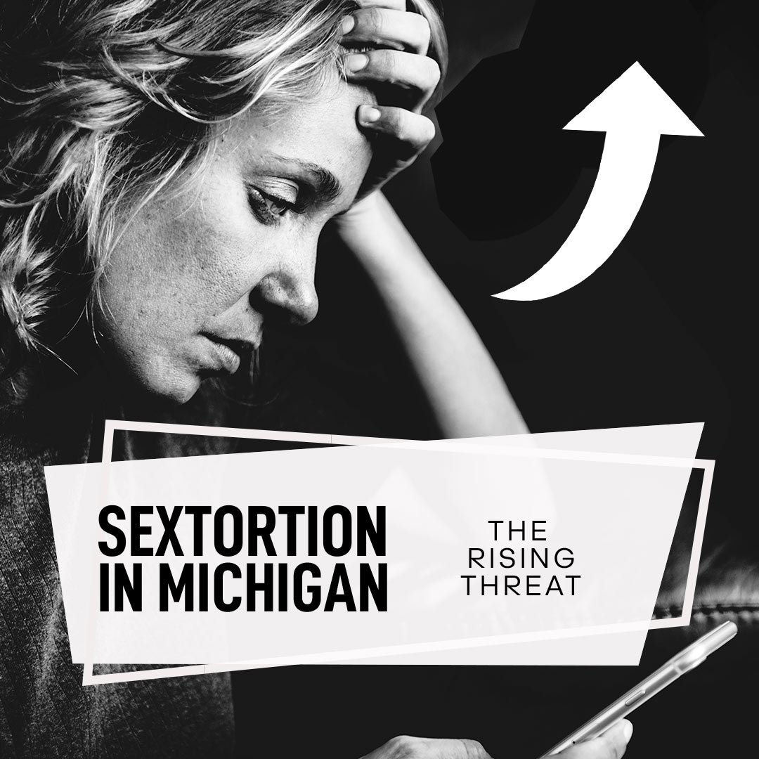 Sextortion in Michigan Understanding the Threat and Taking Action