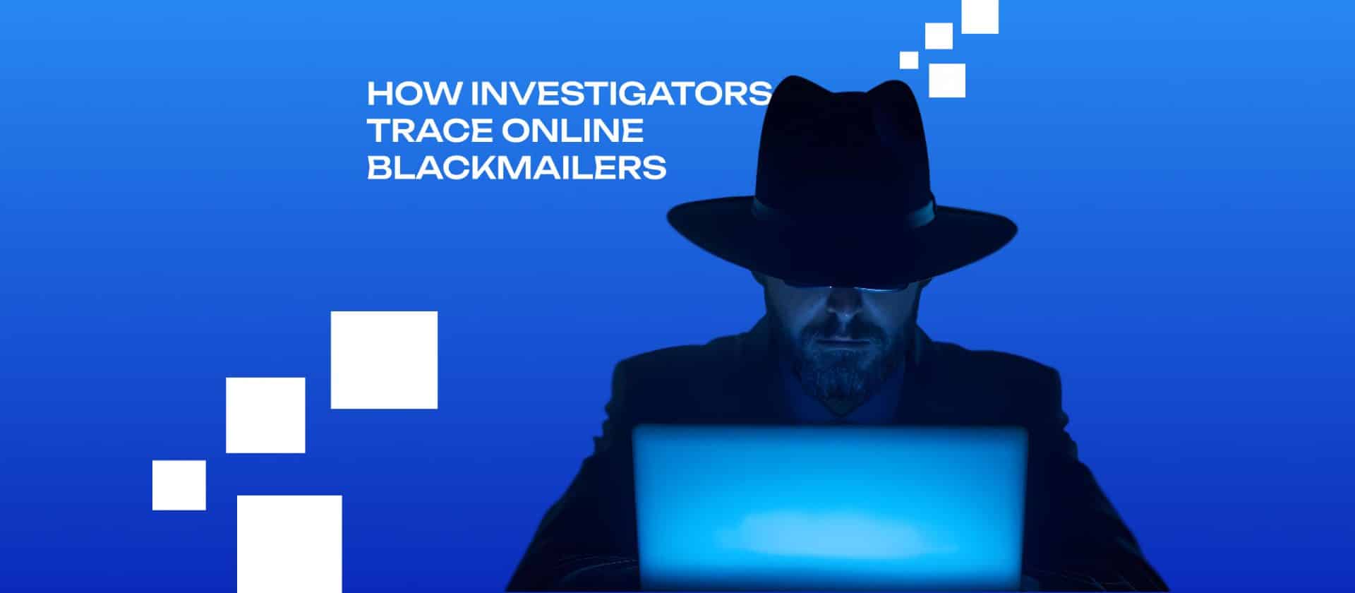 How Investigators Trace Online Blackmailers