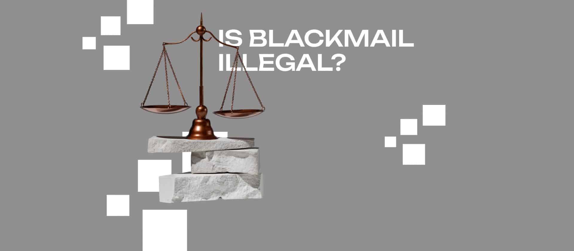 Is Blackmail Illegal?