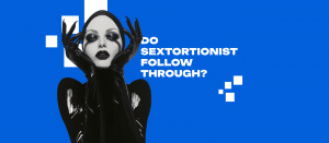 Do Sextortionists Follow Through? What You Must Know