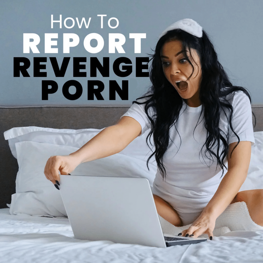 Steps To Report Revenge Porn To The Proper Authorities.