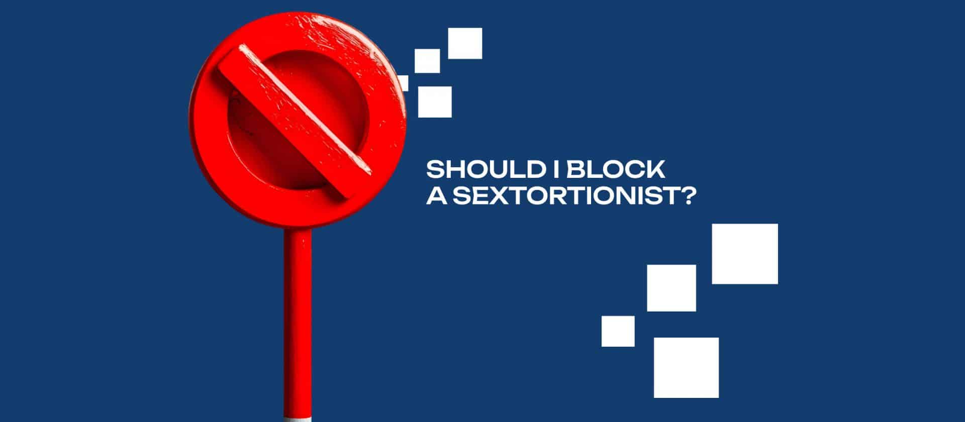 Should I Block a Sextortionist or Blackmailer?