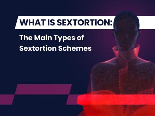 What Is Sextortion: The Main Types of Sextortion Schemes