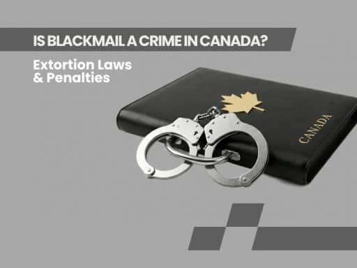Is Blackmail a Crime in Canada - Extortion Laws & Penalties