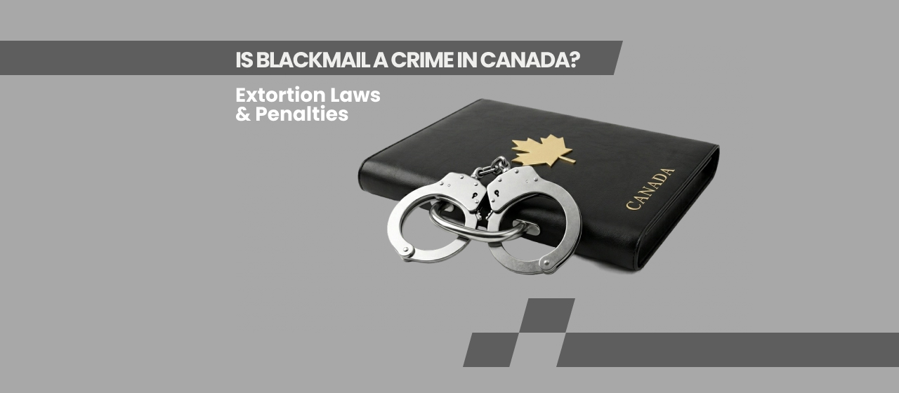 Is Blackmail a Crime in Canada - Extortion Laws & Penalties