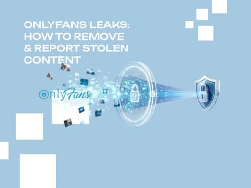 OnlyFans Leaks - How to Remove & Report Stolen Content