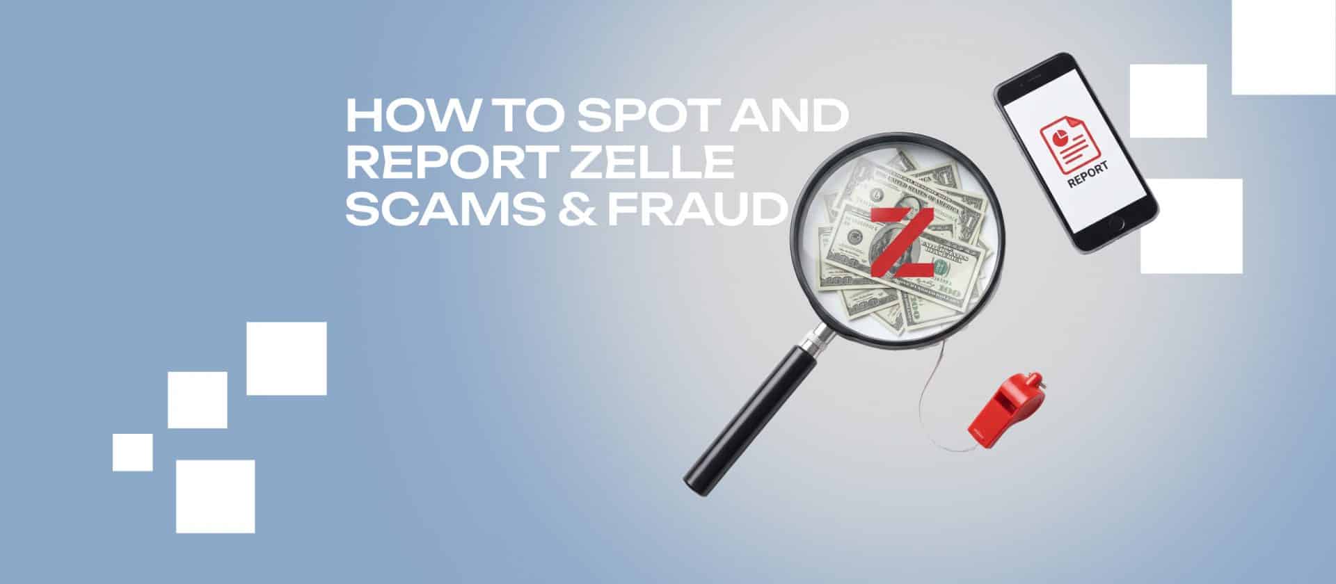 How to Spot and Report Zelle Scams & Fraud